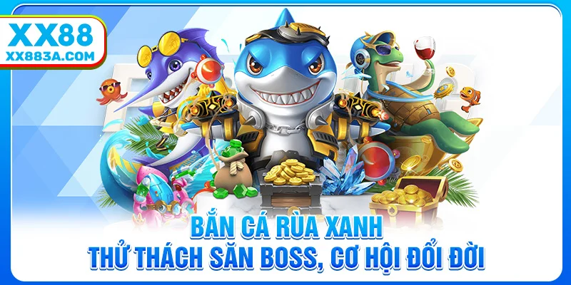 Bắn Cá Rùa Xanh - Thử Thách Săn Boss, Cơ Hội Đổi Đời