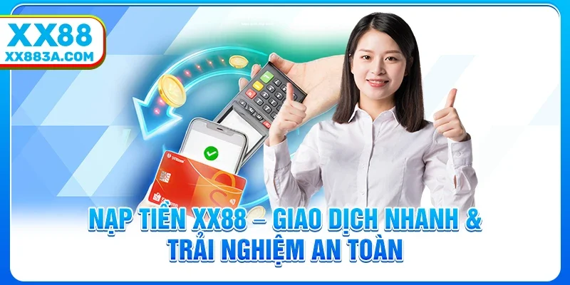 Nạp Tiền XX88 – Giao Dịch Nhanh & Trải Nghiệm An Toàn