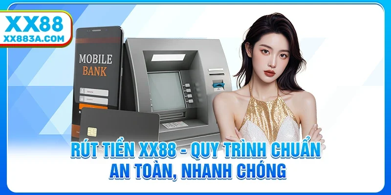 Rút Tiền XX88 - Quy Trình Chuẩn An Toàn, Nhanh Chóng