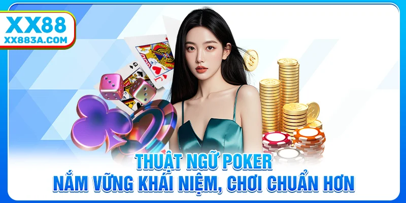 Thuật Ngữ Poker – Nắm Vững Khái Niệm, Chơi Chuẩn Hơn
